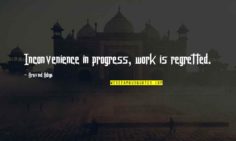 Funny Work Humor Quotes By Aravind Adiga: Inconvenience in progress, work is regretted. Funny Work Humor Quotes By Aravind Adiga: Inconvenience in progress, work is regretted.