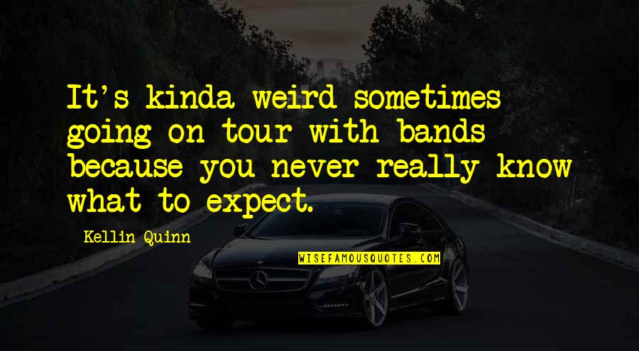 Funny Work Humor Quotes By Kellin Quinn: It's kinda weird sometimes going on tour with Funny Work Humor Quotes By Kellin Quinn: It's kinda weird sometimes going on tour with