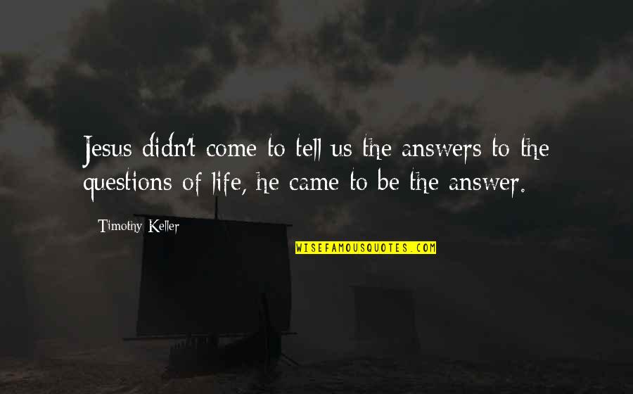 Funny Workaholics Quotes By Timothy Keller: Jesus didn't come to tell us the answers Funny Workaholics Quotes By Timothy Keller: Jesus didn't come to tell us the answers