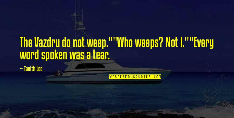 Funny Workmates Quotes By Tanith Lee: The Vazdru do not weep.""Who weeps? Not I.""Every