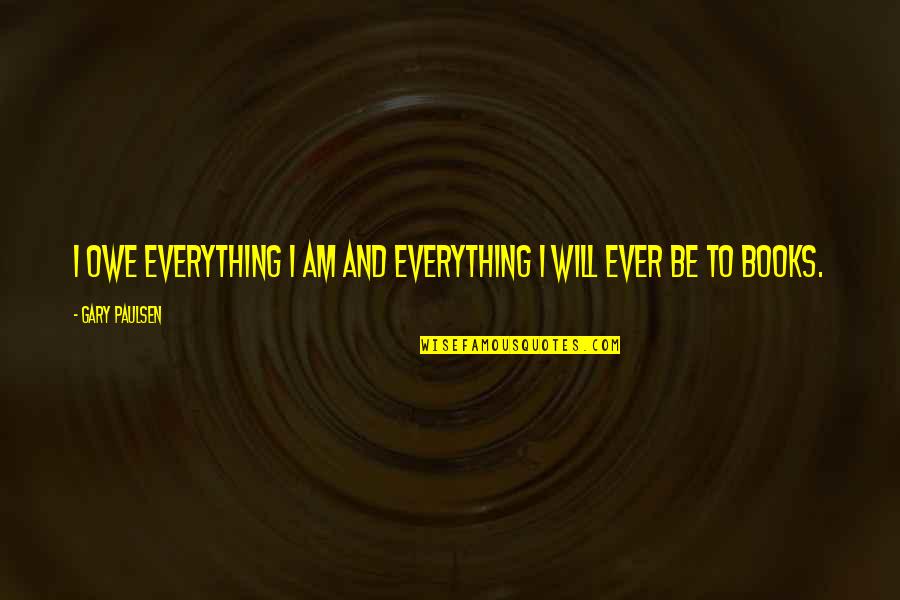 Funny Workout Partner Quotes By Gary Paulsen: I owe everything I am and everything I