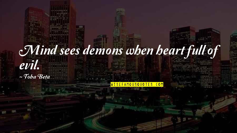Funny Workplace Inspirational Quotes By Toba Beta: Mind sees demons when heart full of evil.
