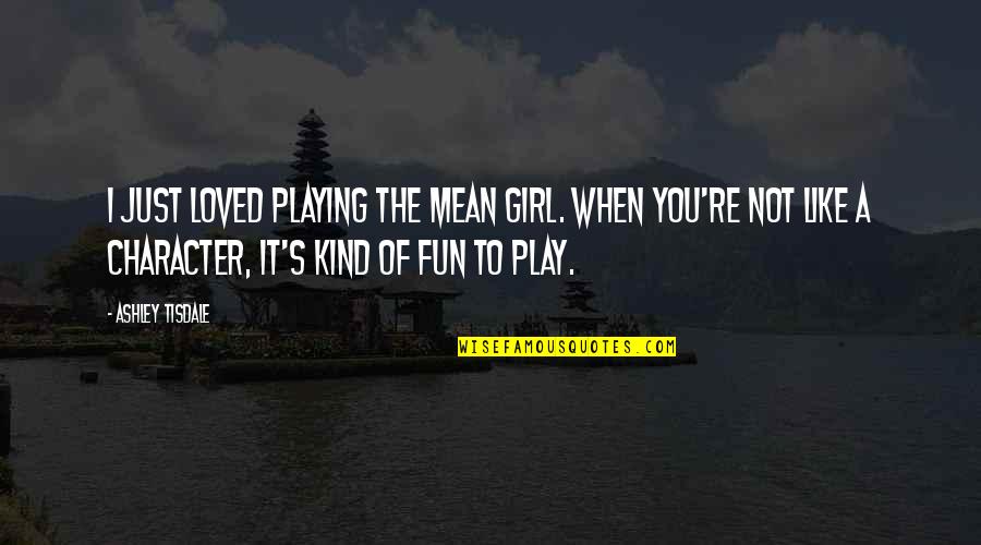 Funny Workplace Motivational Quotes By Ashley Tisdale: I just loved playing the mean girl. When