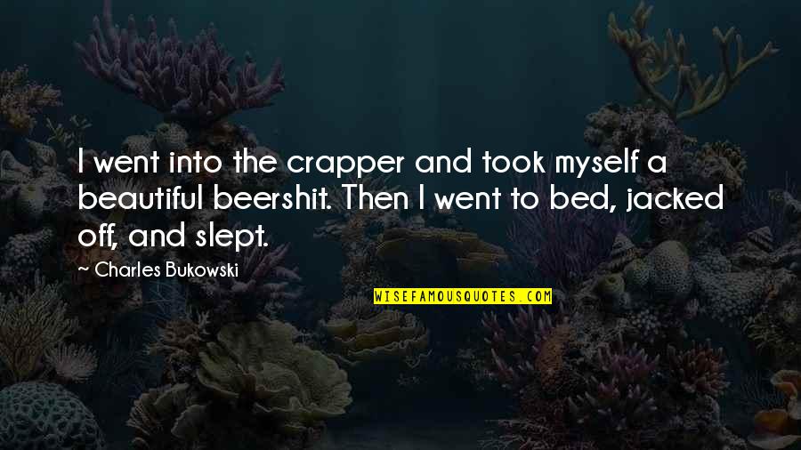Funny World Travel Quotes By Charles Bukowski: I went into the crapper and took myself