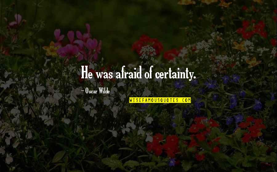 Funny Worldly Quotes By Oscar Wilde: He was afraid of certainty. Funny Worldly Quotes By Oscar Wilde: He was afraid of certainty.