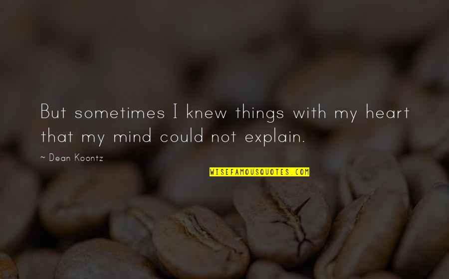 Funny Worn Out Quotes By Dean Koontz: But sometimes I knew things with my heart