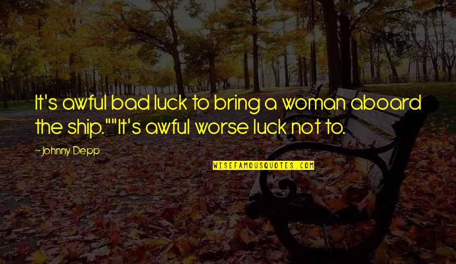 Funny Worse Than Quotes By Johnny Depp: It's awful bad luck to bring a woman