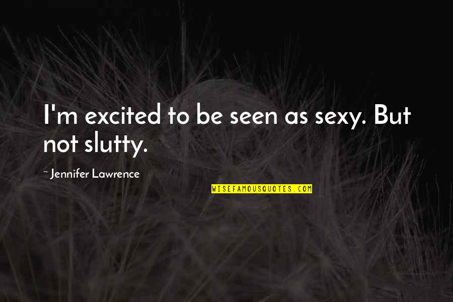 Funny Wound Care Quotes By Jennifer Lawrence: I'm excited to be seen as sexy. But