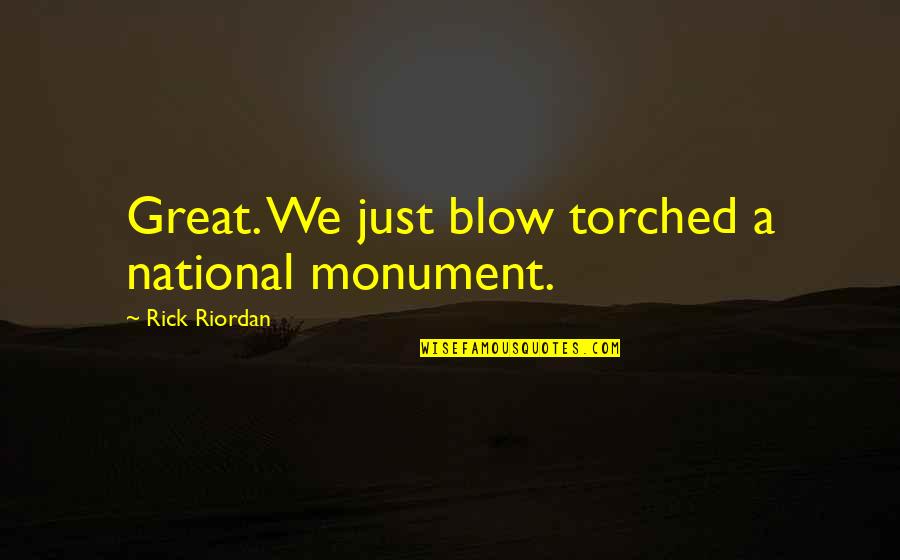 Funny Wound Care Quotes By Rick Riordan: Great. We just blow torched a national monument.