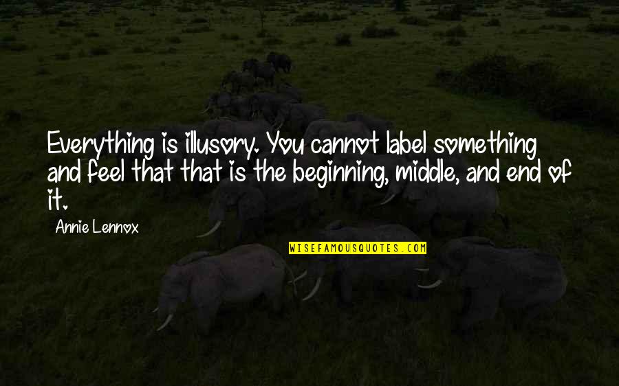 Funny Wrangler Quotes By Annie Lennox: Everything is illusory. You cannot label something and Funny Wrangler Quotes By Annie Lennox: Everything is illusory. You cannot label something and