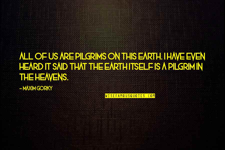 Funny Wrangler Quotes By Maxim Gorky: All of us are pilgrims on this earth. Funny Wrangler Quotes By Maxim Gorky: All of us are pilgrims on this earth.