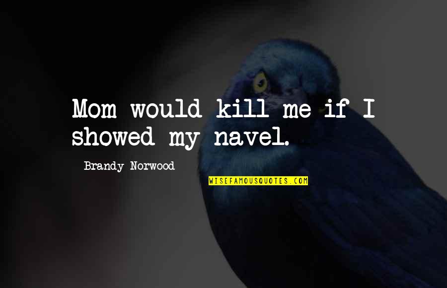 Funny Wrapping Presents Quotes By Brandy Norwood: Mom would kill me if I showed my