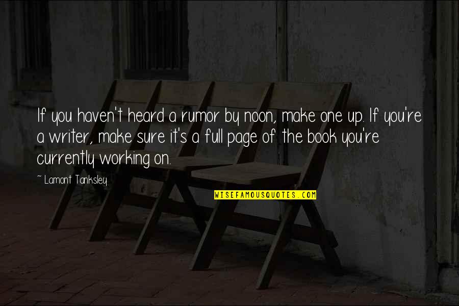 Funny Writer Quotes By Lamont Tanksley: If you haven't heard a rumor by noon, Funny Writer Quotes By Lamont Tanksley: If you haven't heard a rumor by noon,