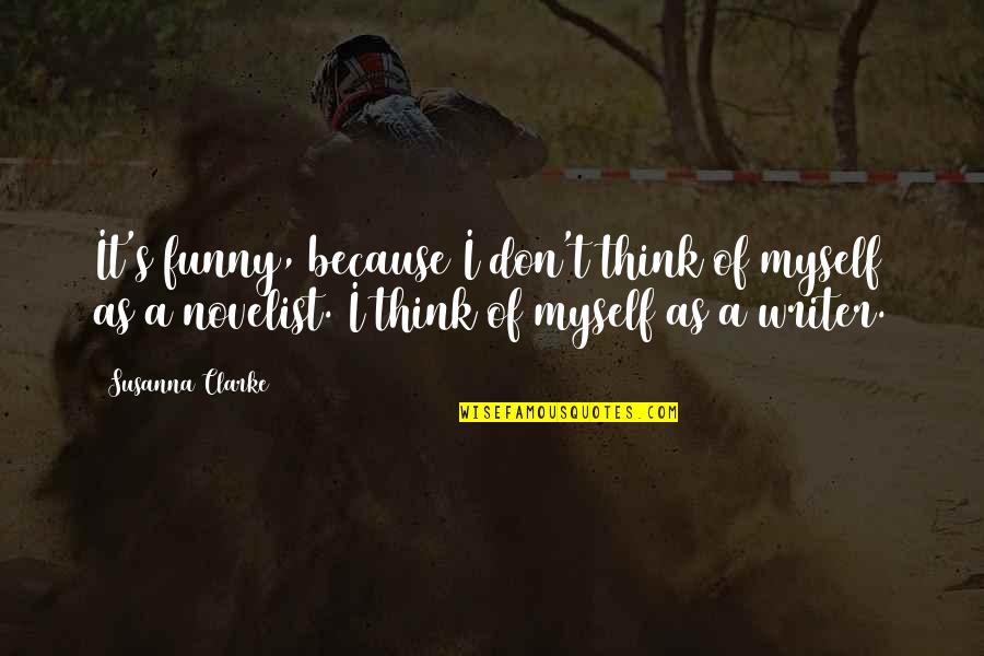 Funny Writer Quotes By Susanna Clarke: It's funny, because I don't think of myself