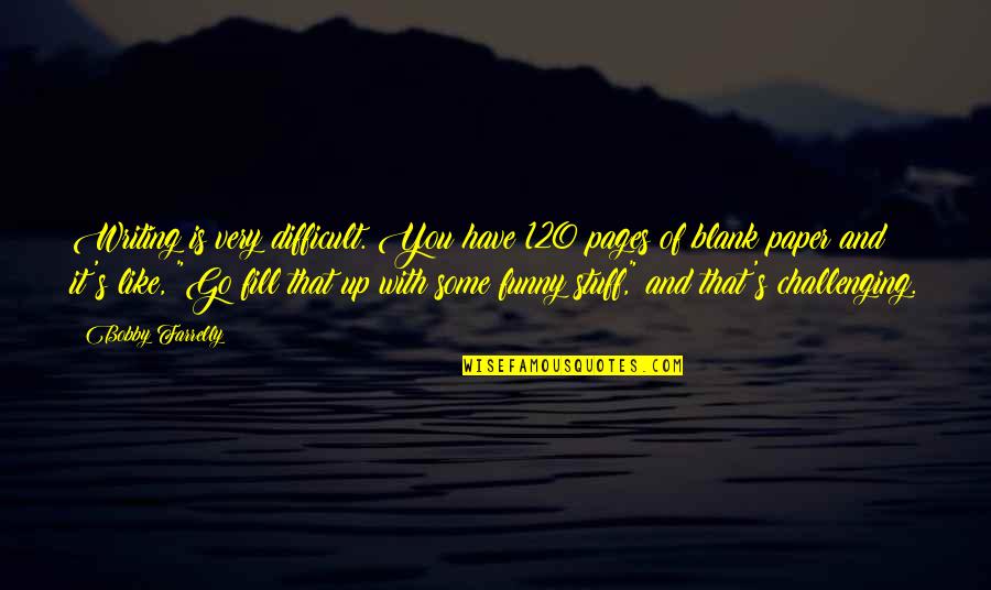 Funny Writing Paper Quotes By Bobby Farrelly: Writing is very difficult. You have 120 pages Funny Writing Paper Quotes By Bobby Farrelly: Writing is very difficult. You have 120 pages
