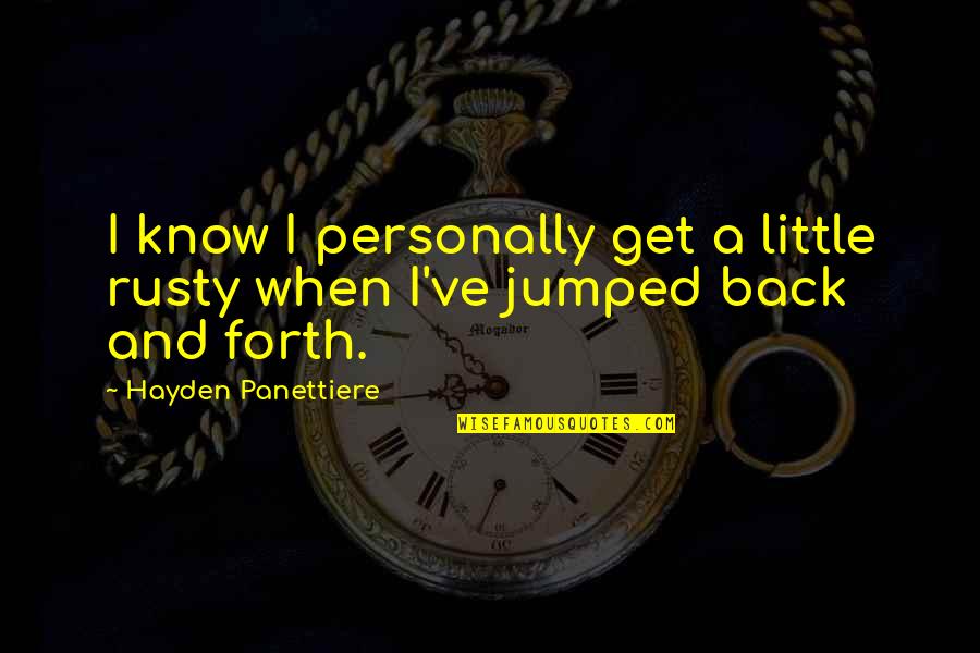 Funny X Factor Quotes By Hayden Panettiere: I know I personally get a little rusty