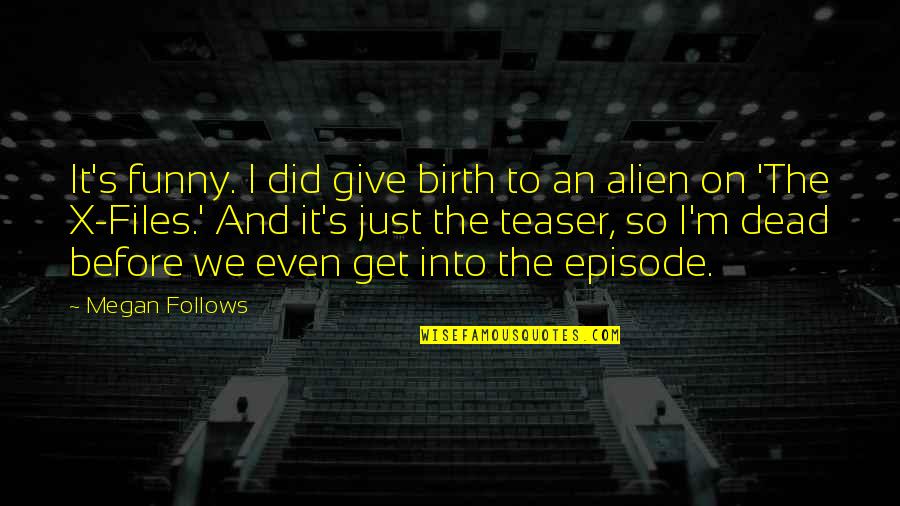 Funny X Files Quotes By Megan Follows: It's funny. I did give birth to an