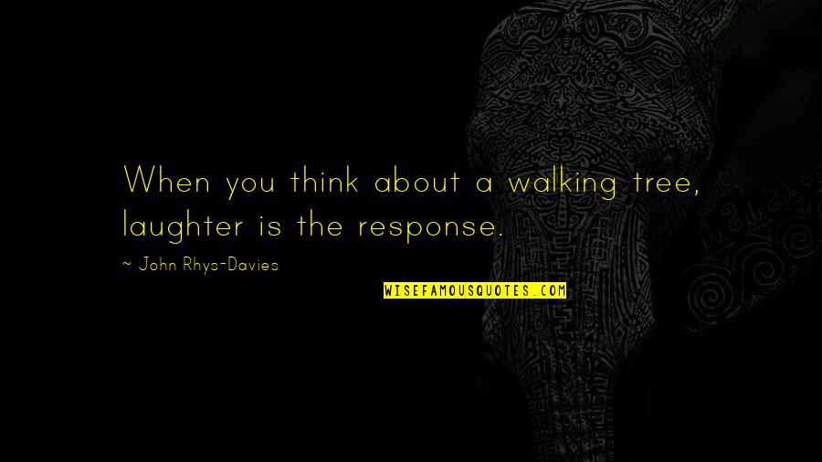 Funny Xavi Quotes By John Rhys-Davies: When you think about a walking tree, laughter Funny Xavi Quotes By John Rhys-Davies: When you think about a walking tree, laughter