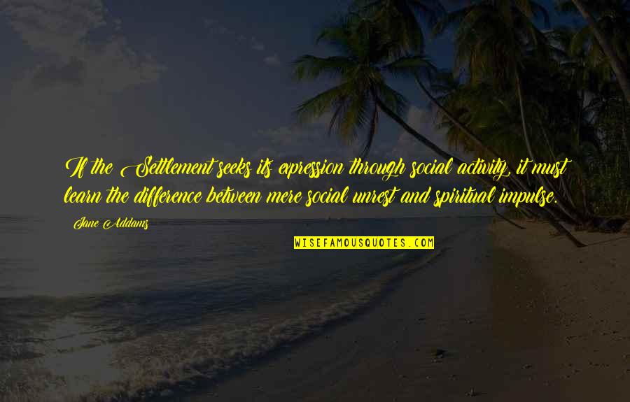 Funny Yahoo Boy Quotes By Jane Addams: If the Settlement seeks its expression through social Funny Yahoo Boy Quotes By Jane Addams: If the Settlement seeks its expression through social