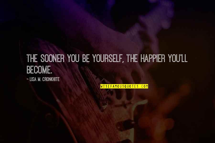 Funny Yankees Quotes By Lisa M. Cronkhite: The sooner you be yourself, the happier you'll