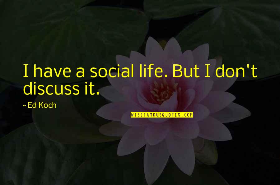 Funny Yaoi Quotes By Ed Koch: I have a social life. But I don't