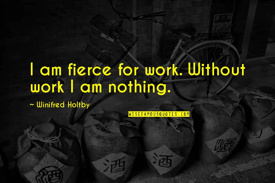Funny Yawn Quotes By Winifred Holtby: I am fierce for work. Without work I Funny Yawn Quotes By Winifred Holtby: I am fierce for work. Without work I