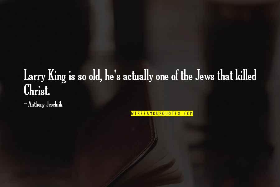 Funny Yawning Quotes By Anthony Jeselnik: Larry King is so old, he's actually one Funny Yawning Quotes By Anthony Jeselnik: Larry King is so old, he's actually one