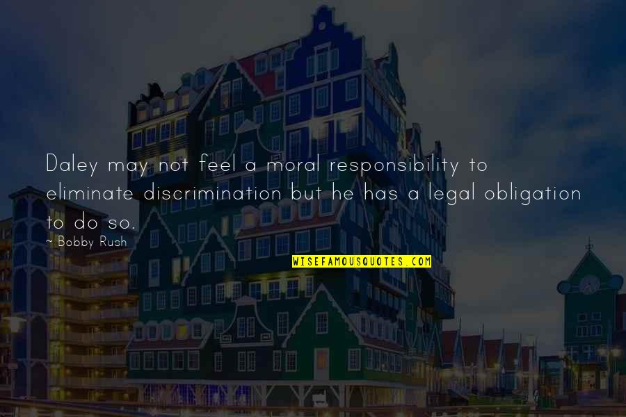 Funny Yawning Quotes By Bobby Rush: Daley may not feel a moral responsibility to Funny Yawning Quotes By Bobby Rush: Daley may not feel a moral responsibility to