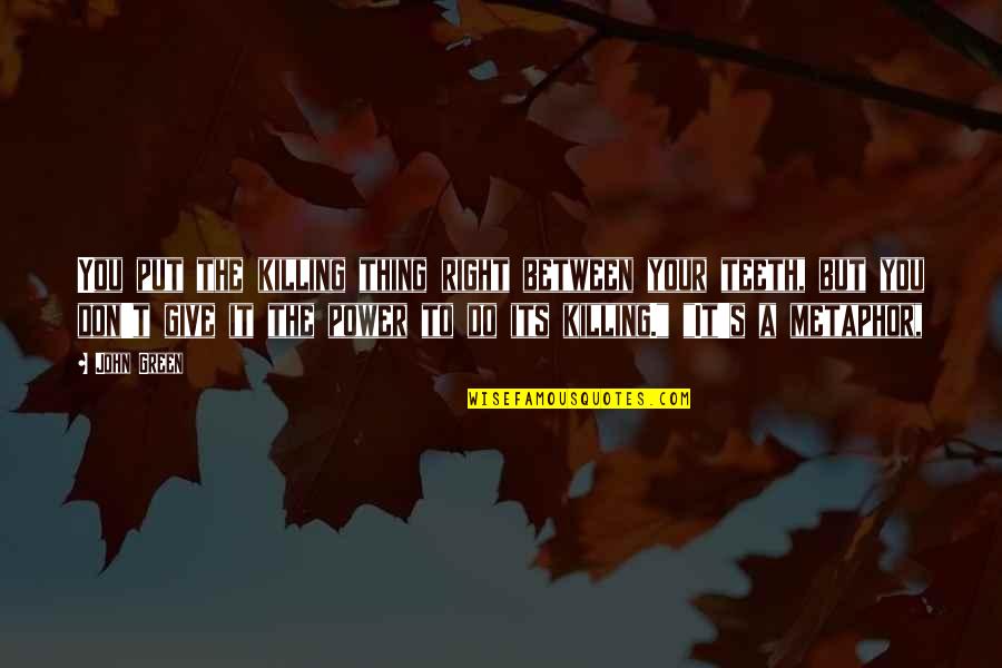 Funny Year 11 Leavers Quotes By John Green: You put the killing thing right between your Funny Year 11 Leavers Quotes By John Green: You put the killing thing right between your