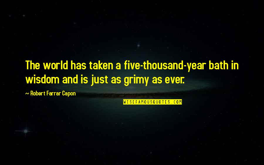 Funny Year 11 Leavers Quotes By Robert Farrar Capon: The world has taken a five-thousand-year bath in Funny Year 11 Leavers Quotes By Robert Farrar Capon: The world has taken a five-thousand-year bath in