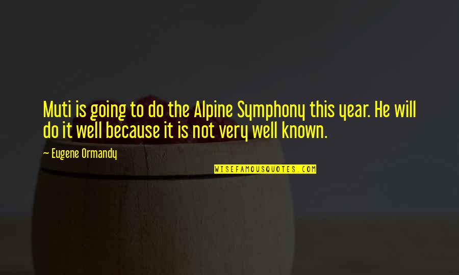 Funny Year Quotes By Eugene Ormandy: Muti is going to do the Alpine Symphony Funny Year Quotes By Eugene Ormandy: Muti is going to do the Alpine Symphony