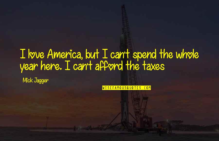 Funny Year Quotes By Mick Jagger: I love America, but I can't spend the