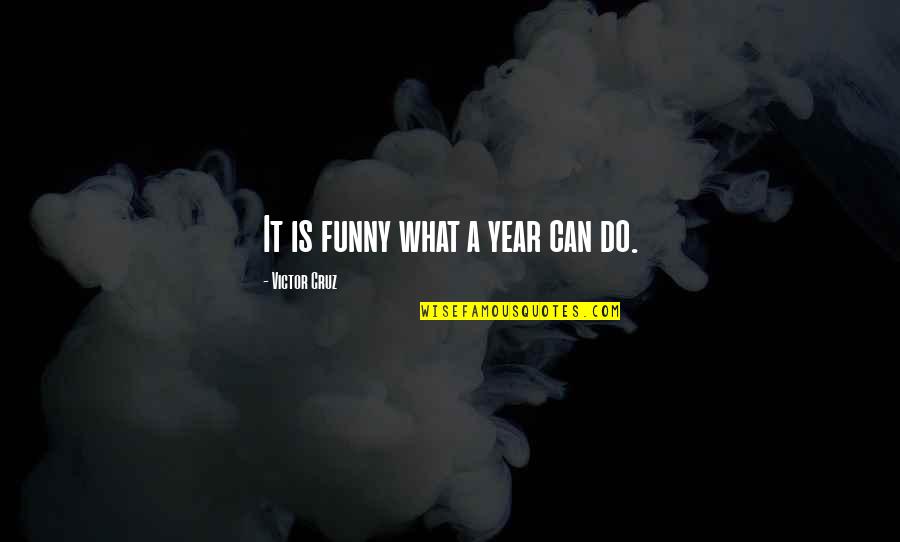 Funny Year Quotes By Victor Cruz: It is funny what a year can do. Funny Year Quotes By Victor Cruz: It is funny what a year can do.