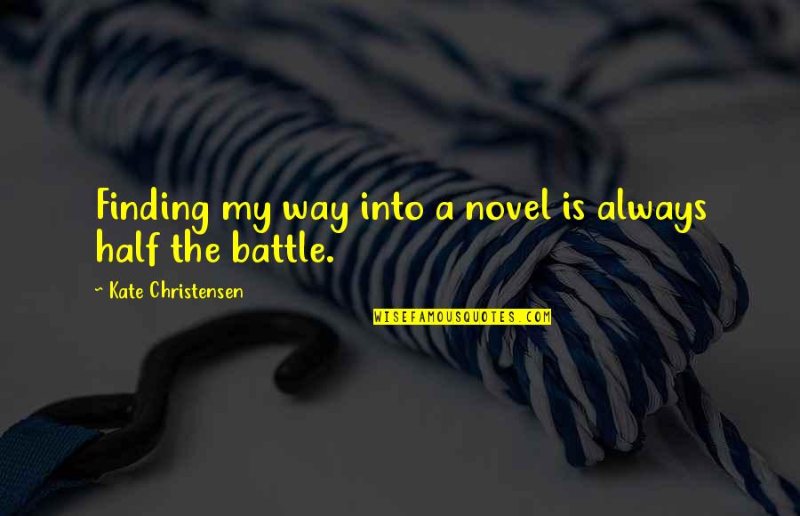 Funny Yemeni Quotes By Kate Christensen: Finding my way into a novel is always