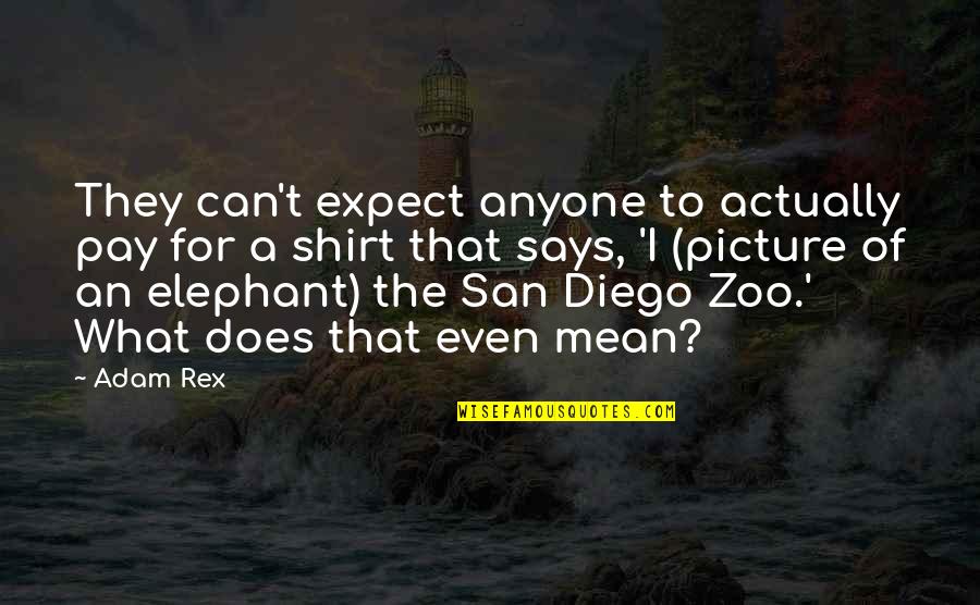 Funny Yet Mean Quotes By Adam Rex: They can't expect anyone to actually pay for Funny Yet Mean Quotes By Adam Rex: They can't expect anyone to actually pay for