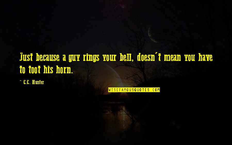 Funny Yet Mean Quotes By C.C. Hunter: Just because a guy rings your bell, doesn't