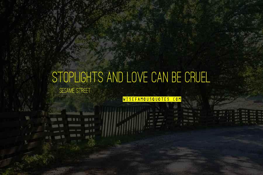 Funny Yet True Love Quotes By Sesame Street: Stoplights and love can be cruel
