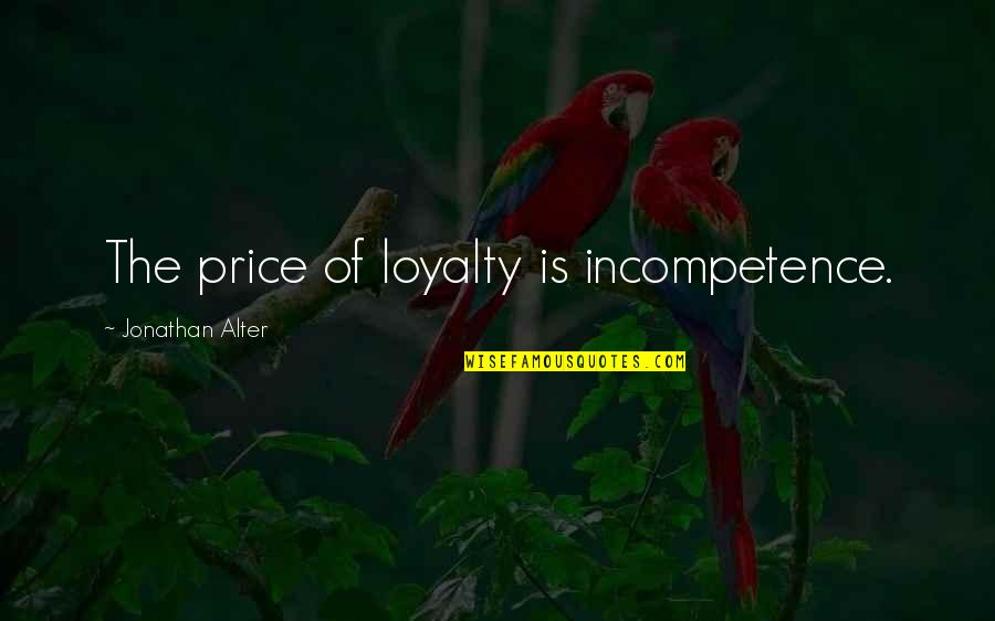 Funny Yeti Quotes By Jonathan Alter: The price of loyalty is incompetence.