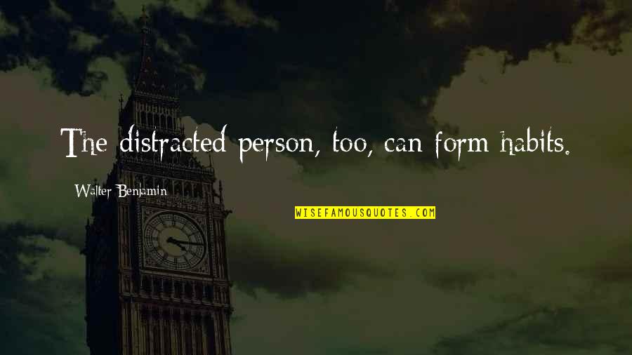 Funny Yogi Bear Quotes By Walter Benjamin: The distracted person, too, can form habits.