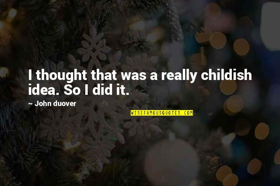 Funny Yolo Quotes By John Duover: I thought that was a really childish idea.