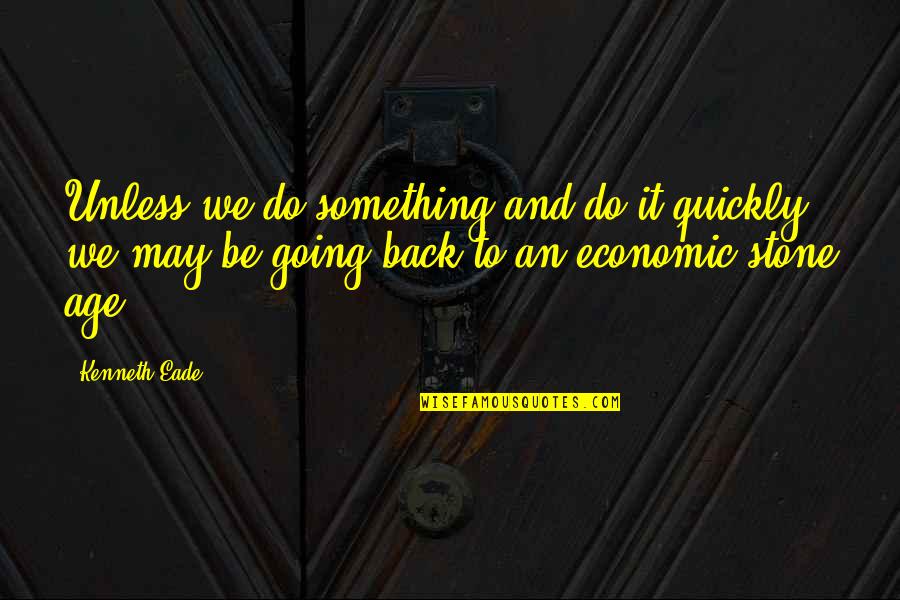 Funny Yolo Quotes By Kenneth Eade: Unless we do something and do it quickly,