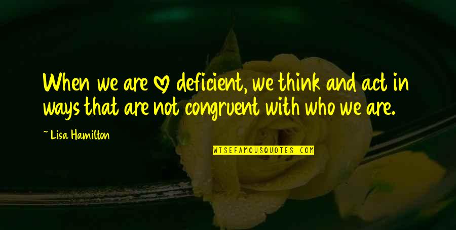 Funny Yorkshire Quotes By Lisa Hamilton: When we are love deficient, we think and Funny Yorkshire Quotes By Lisa Hamilton: When we are love deficient, we think and