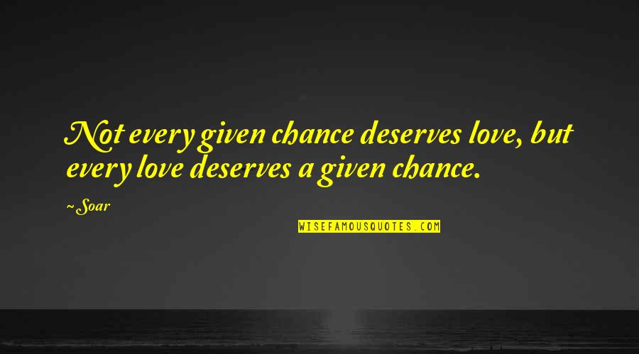 Funny Yorkshire Quotes By Soar: Not every given chance deserves love, but every
