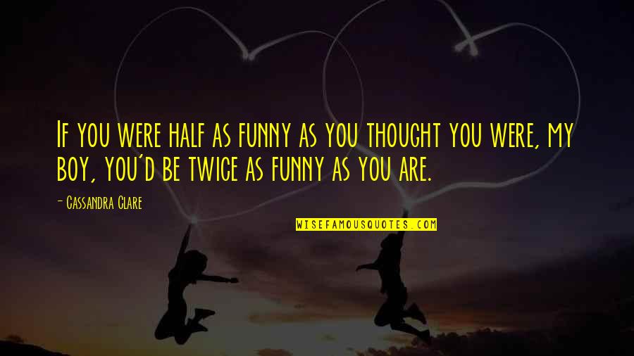 Funny You Are My Quotes By Cassandra Clare: If you were half as funny as you