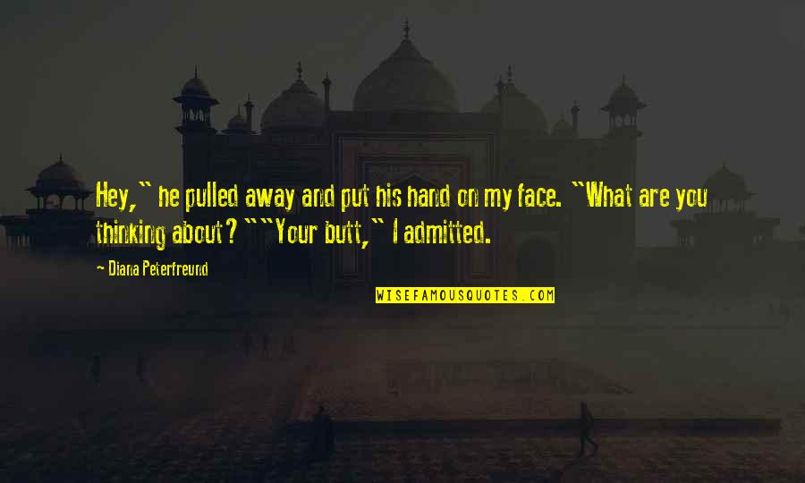 Funny You Are My Quotes By Diana Peterfreund: Hey," he pulled away and put his hand Funny You Are My Quotes By Diana Peterfreund: Hey," he pulled away and put his hand