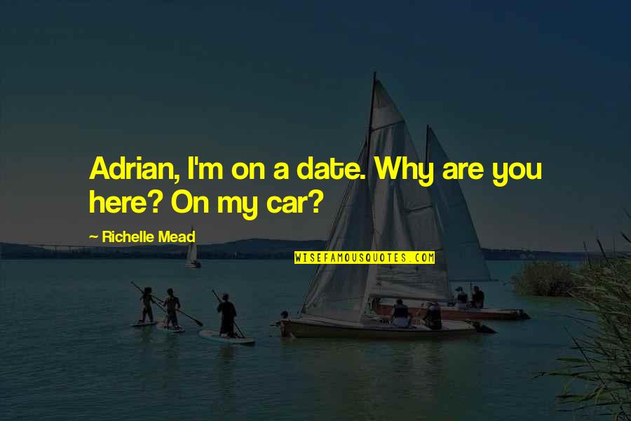 Funny You Are My Quotes By Richelle Mead: Adrian, I'm on a date. Why are you