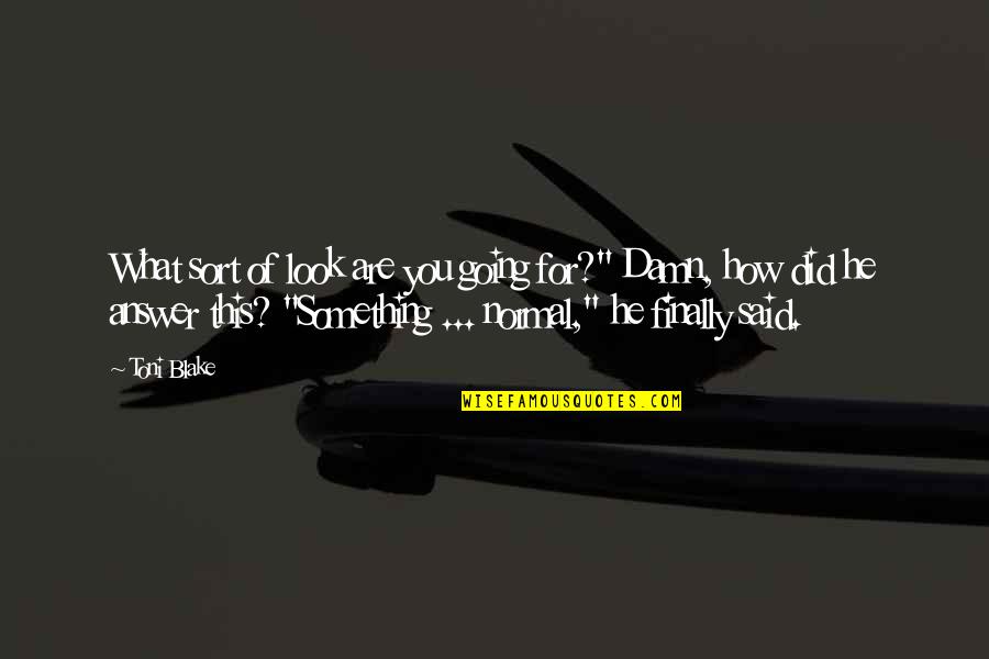 Funny You Are Quotes By Toni Blake: What sort of look are you going for?" Funny You Are Quotes By Toni Blake: What sort of look are you going for?"