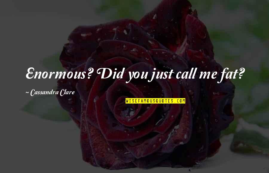 Funny You Did It Quotes By Cassandra Clare: Enormous? Did you just call me fat?