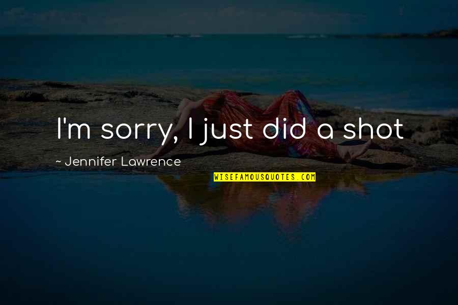 Funny You Did It Quotes By Jennifer Lawrence: I'm sorry, I just did a shot