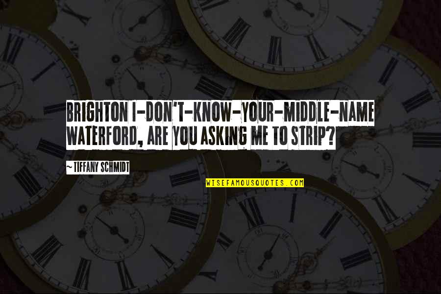 Funny You Don't Know Me Quotes By Tiffany Schmidt: Brighton I-don't-know-your-middle-name Waterford, are you asking me to